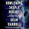 Something Deeply Hidden by Sean Carroll Something Deeply Hidden by Sean Carroll