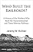 Who Built the Railroads?: A...