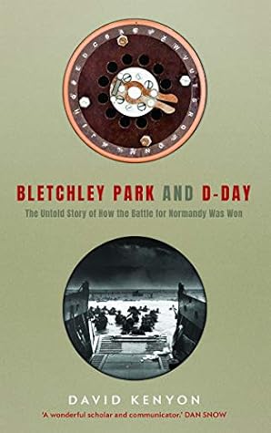 Bletchley Park and D-Day: The Untold Story of How the Battle for Normandy Was Won