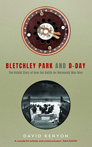 Bletchley Park and D-Day: The Untold Story of How the Battle for Normandy Was Won (Kindle Edition)