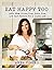 Eat Happy Too by Anna Vocino Eat Happy Too by Anna Vocino