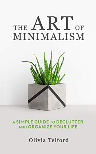 The Art of Minimalism: A Simple Guide to Declutter and Organize Your Life (Kindle Edition)