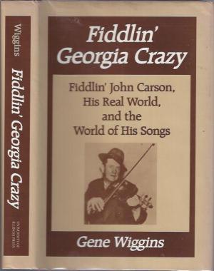 Fiddlin' Georgia Crazy: Fiddlin' John Carson, His Real World, and the World of His Songs (Music in American Life)