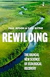 Rewilding: The Radical New Science of Ecological Recovery