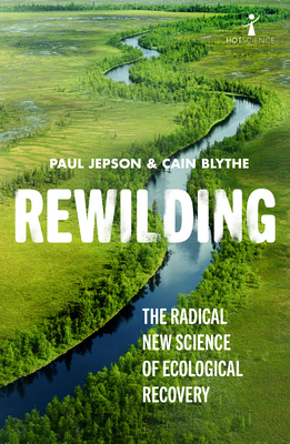 Rewilding: The Radical New Science of Ecological Recovery (Paperback)