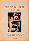 EMOTION FREE TRADING: ''How To Consistently Act In Your Own Best Interest With Your Off-The-Floor Trading!''