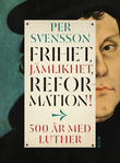 Frihet, jämlikhet, reformation! : 500 år med Luther (Hardcover)