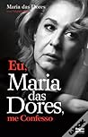 Eu, Maria das Dores, Me Confesso by Maria das Dores e Virgínia ...