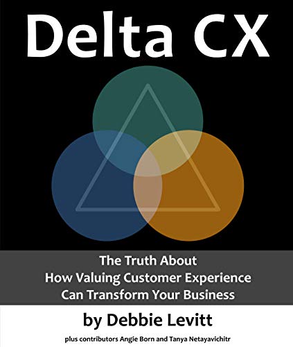Delta CX: The Truth About How Valuing Customer Experience Can Transform Your Business (Kindle Edition)