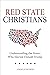Red State Christians: Understanding the Voters Who Elected Donald Trump