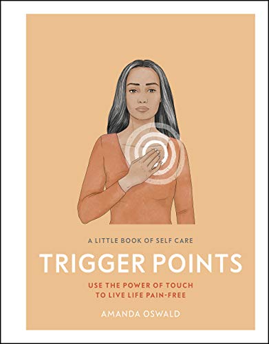 Trigger Points: Use the Power of Touch to Live Life Pain-Free (A Little Book of Self Care)