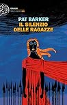 Il silenzio delle ragazze by Pat Barker