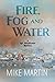 Fire, Fog and Water by Mike  Martin