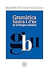 Gramàtica bàsica i d'ús de la llengua catalana by Institut d'Estudis Catalans