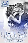 I Hate You A Little Bit More by Lexy Timms I Hate You A Little Bit More by Lexy Timms