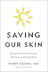 Saving Our Skin: A Surgeon's Story of Tenacity, Adventure and Giving Back