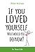 If You Loved Yourself, What...