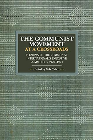 The Communist Movement at a Crossroads: Plenums of the Communist International’s Executive Committee, 1922-1923 (Historical Materialism)