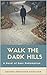 Walk The Dark Hills: A Novel of Near Redemption