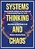 Systems Thinking and Chaos: Simple Scientific Analysis on How Chaos and Unpredictability Shape Our World (And How to Find Order in It)