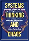 Systems Thinking and Chaos: Simple Scientific Analysis on How Chaos and Unpredictability Shape Our World (And How to Find Order in It)