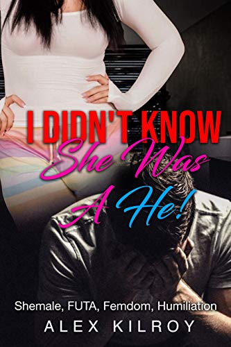 I Didn't Know She Was A He: Shemale, Gay, Femdom, FUTA, Humiliation (Kindle Edition)