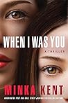 When I Was You by Minka Kent