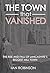 The Town that Vanished: The...