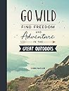 Go Wild: Find Freedom and Adventure in the Great Outdoors