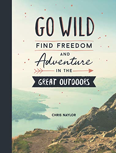 Go Wild: Find Freedom and Adventure in the Great Outdoors (Hardcover)