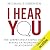 I Hear You: The Surprisingly Simple Skill Behind Extraordinary Relationships