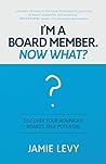 I'm A Board Member. Now What?: Discover Your Nonprofit Board's True Potential