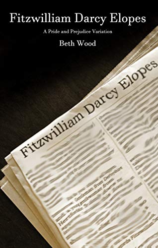 Fitzwilliam Darcy Elopes: A Pride and Prejudice Variation (Kindle Edition)