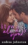 It Was Always You by Andrea  Johnston