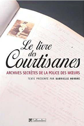 Le livre des courtisanes : Archives secrètes de la police des moeurs (1861-1876)