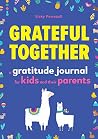 Grateful Together: A Gratitude Journal for Kids and Their Parents Grateful Together: A Gratitude Journal for Kids and Their Parents