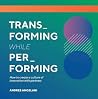Transforming While Performing : A Practical Guide to Being Digital