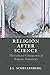 Religion after Science: The...