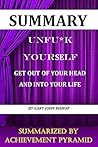 Summary: Unfu*k Yоurѕеlf Get out Of Your Head and Into Your Life By Gary John Bishop