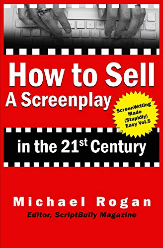 How to Sell a Screenplay in the 21st Century (Screenwriting Made (Stupidly) Easy)