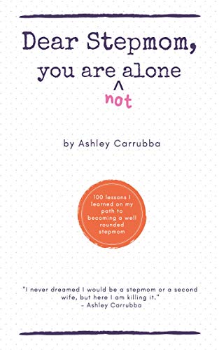 Dear Stepmom, you are not alone: 100 lessons learned on my path to becoming a well rounded stepmom (Kindle Edition)