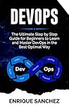 DEVOPS: The Ultimate Step by Step Guide for Beginners to Learn and Master DevOps in the Best Optimal Way