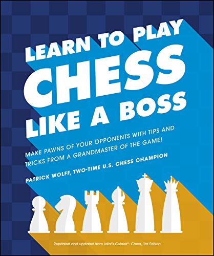 Learn to Play Chess Like a Boss: Make Pawns of Your Opponents with Tips and Tricks From a Grandmaster of the Game! (Kindle Edition)