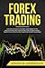 Forex Trading: 10 secrets to rule in the most liquid market in the world dodging the traps of pros; how to wisely make a trading plan, catch the right news for the best investment
