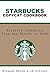 Starbucks Copycat Cookbook:...