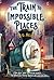 The Train to Impossible Places by P.G. Bell The Train to Impossible Places by P.G. Bell