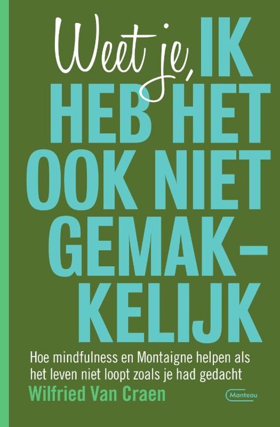 Weet je, ik heb het ook niet gemakkelijk - Hoe mindfulness en Montaigne helpen als het leven niet loopt zoals je had gedacht (Paperback)