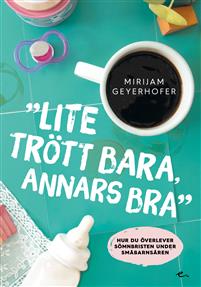 Lite trött bara annars bra: hur du överlever sömnbristen under småbarnsåren (Hardcover)