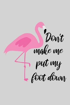 Don T Make Me Put My Foot Down Cute Flamingo Notebook Trendy Pink Tropical Flamingo Composition Notebook For Creative Lettering Or Note Taking Flamingo Notebook With Line Pages By Not A Book