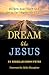 Dream Like Jesus:  Deepen Your Faith and Bring the Impossible to Life